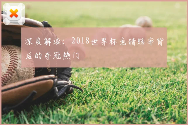 深度解读:2018世界杯竞猜赔率背后的夺冠热门