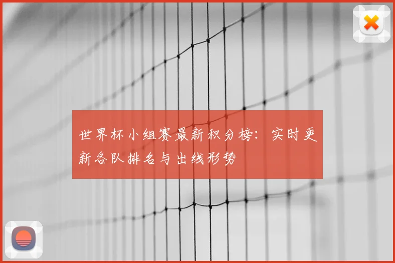 世界杯小组赛最新积分榜：实时更新各队排名与出线形势